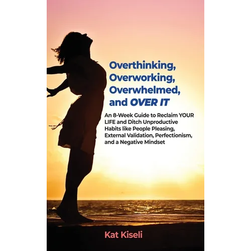 Overthinking, Overworking, Overwhelmed, and Over It: An 8-Week Guide to Reclaim YOUR LIFE and Ditch Unproductive Habits like People Pleasing, External - Hardcover