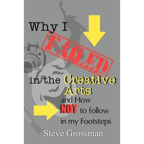 Why I FAILED in the Creative Arts: and How NOT to Follow in My Footsteps - Paperback
