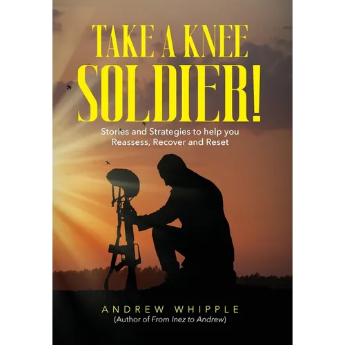 Take a Knee Soldier!: Stories and Strategies to help you Reassess Recover and Reset - Hardcover