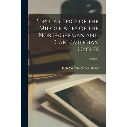 Popular Epics of the Middle Ages of the Norse-German and Carlovingian Cycles; Volume 1 - Paperback