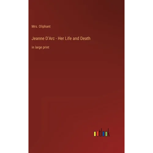 Jeanne D'Arc - Her Life and Death: in large print - Hardcover