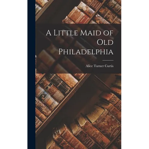 A Little Maid of Old Philadelphia - Hardcover