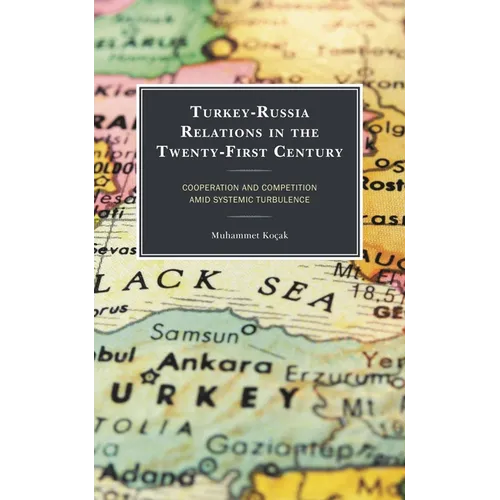 Turkey-Russia Relations in the Twenty-First Century: Cooperation and Competition Amid Systemic Turbulence - Hardcover