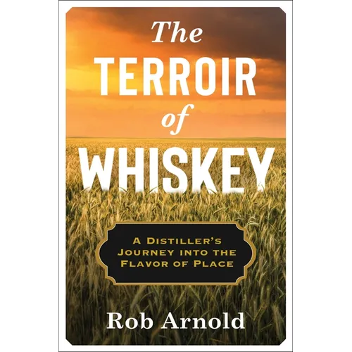 The Terroir of Whiskey: A Distiller's Journey Into the Flavor of Place - Hardcover