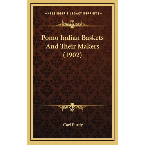 Pomo Indian Baskets And Their Makers (1902) - Hardcover
