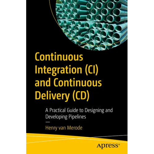 Continuous Integration (CI) and Continuous Delivery (CD): A Practical Guide to Designing and Developing Pipelines - Paperback