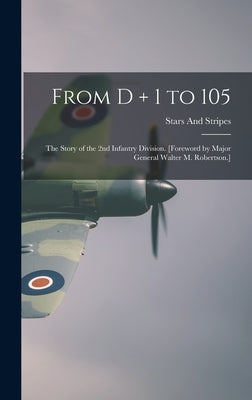 From D + 1 to 105: the Story of the 2nd Infantry Division. [Foreword by Major General Walter M. Robertson.] - Hardcover