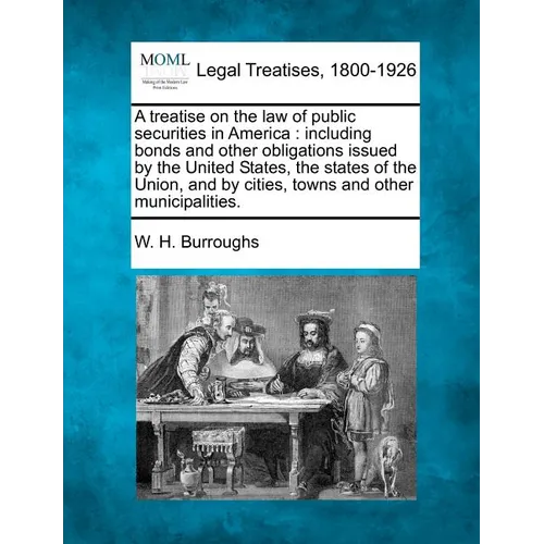 A treatise on the law of public securities in America: including bonds and other obligations issued by the United States, the states of the Union, and - Paperback