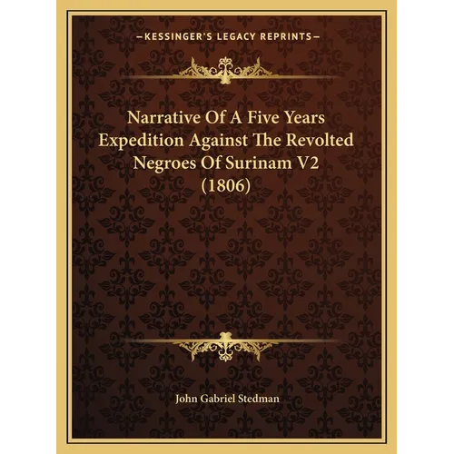 Narrative Of A Five Years Expedition Against The Revolted Negroes Of Surinam V2 (1806) - Paperback
