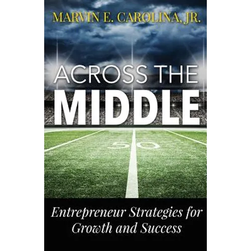 Across the Middle: Entrepreneur Strategies for Growth and Success - Paperback