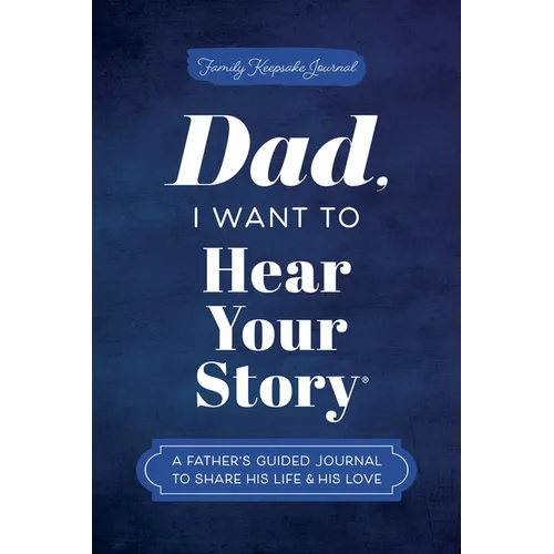 Dad, I Want to Hear Your Story: A Father's Guided Journal to Share His Life & His Love - Hardcover