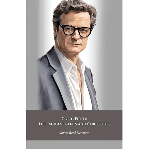Colin Firth: Life, Achievements and Curiosities: The official tribute to the British icon of style and cinematic talent - Paperback