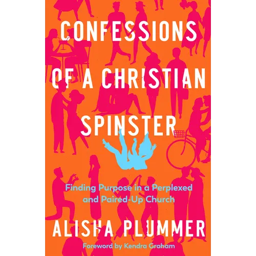 Confessions of a Christian Spinster: Finding Purpose in a Perplexed and Paired-Up Church - Paperback