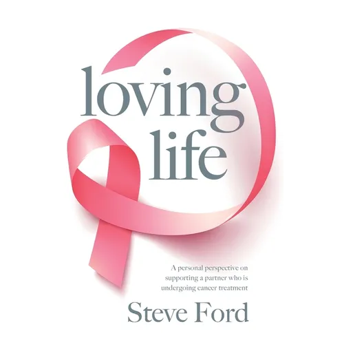 Loving Life: Family Health, Emotional Wellbeing, Self-Help, and Holistic Care During Cancer Treatment. An Inspirational, First Hand Experience of Supp - Paperback