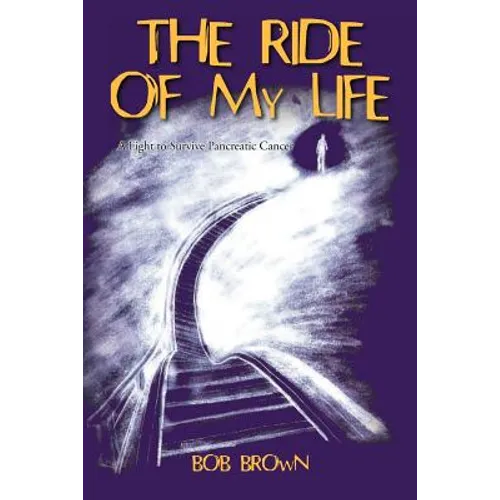 The Ride Of My Life: A Fight to Survive Pancreatic Cancer - Paperback
