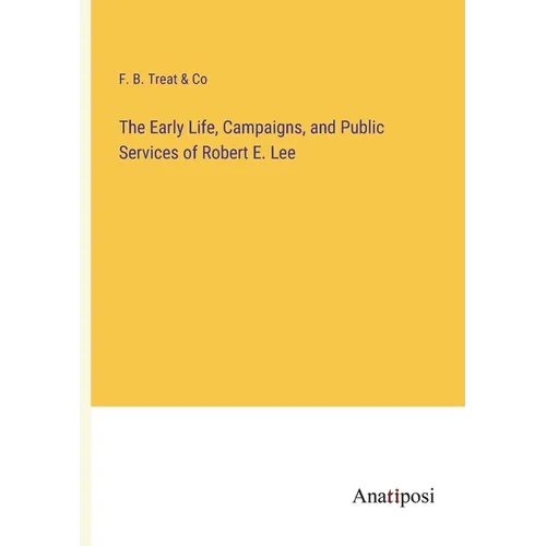 The Early Life, Campaigns, and Public Services of Robert E. Lee - Paperback