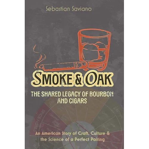 Smoke & Oak: The Shared Legacy of Bourbon and Cigars: An American Story of Craft, Culture & the Science of a Perfect Pairing - Paperback