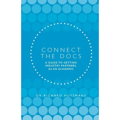 Connect the Docs: A guide to getting Industry partners, as an academic - Paperback