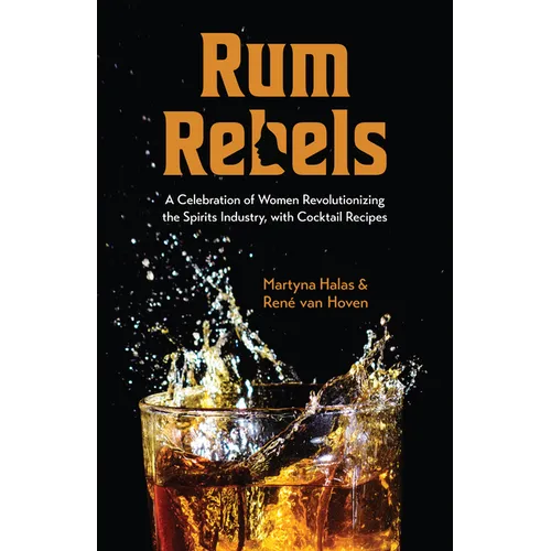 Rum Rebels: A Celebration of Women Revolutionizing the Spirits Industry, with Cocktail Recipes (Bonus Cocktail Recipes, Feminist Gift) - Paperback