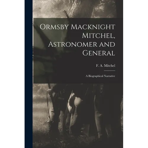 Ormsby Macknight Mitchel, Astronomer and General; a Biographical Narrative - Paperback