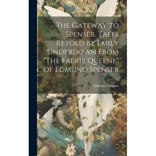 The Gateway to Spenser. Tales Retold by Emily Underdown From "The Faerie Queene" of Edmund Spenser - Hardcover