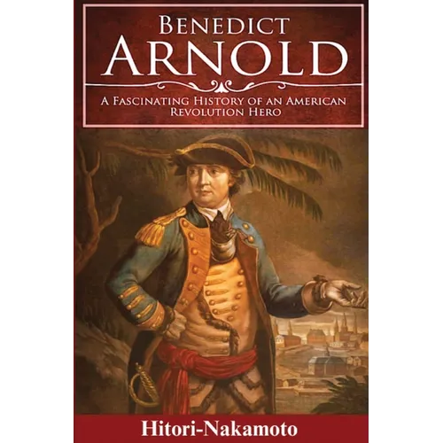 Benedict Arnold: A Fascinating History of An American Revolution Hero - Paperback