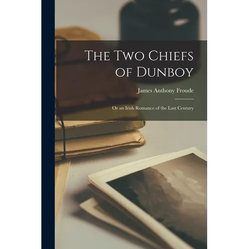 The Two Chiefs of Dunboy: Or an Irish Romance of the Last Century - Paperback