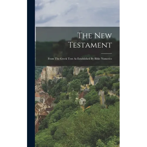 The New Testament: From The Greek Text As Established By Bible Numerics - Hardcover
