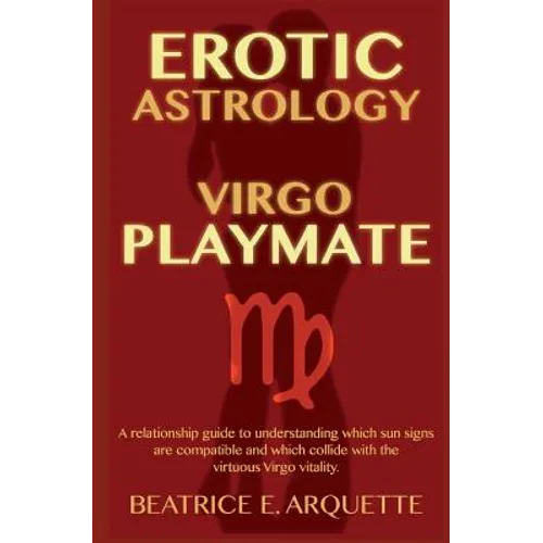 Erotic Astrology: Virgo Playmate: A relationship guide to understanding which sun signs are compatible and which collide with the virtuo - Paperback