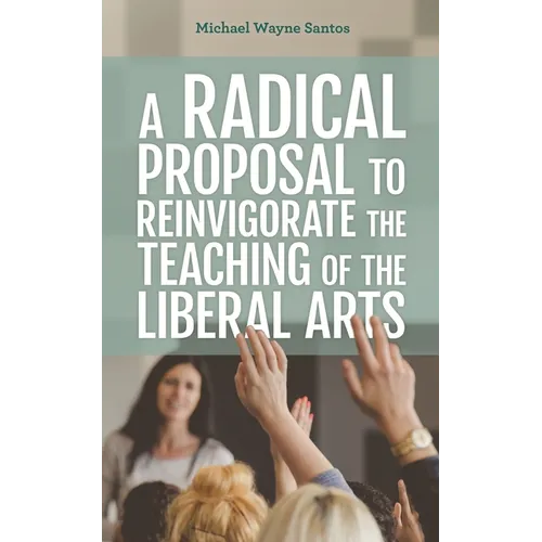 A Radical Proposal to Reinvigorate the Teaching of the Liberal Arts - Paperback