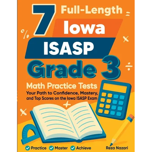 7 Full-Length Iowa ISASP Grade 3 Math Practice Tests: Your Path to Confidence, Mastery, and Top Scores on the Iowa ISASP Exam - Paperback