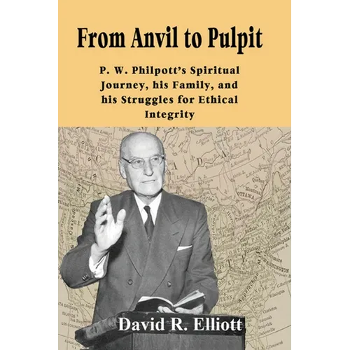 From Anvil to Pulpit: P.W. Philpott's Spiritual Journey, his Family, and his Struggles for Ethical Integrity - Paperback