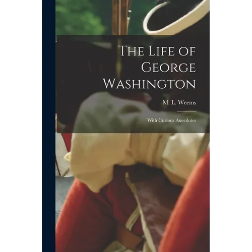 The Life of George Washington; With Curious Anecdotes - Paperback
