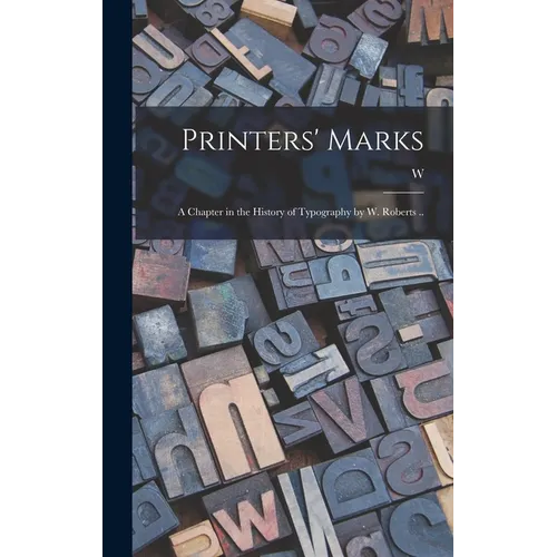 Printers' Marks; a Chapter in the History of Typography by W. Roberts .. - Hardcover