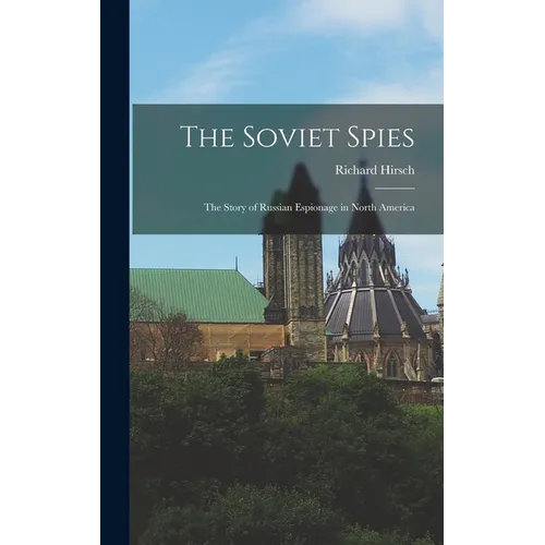 The Soviet Spies: The Story of Russian Espionage in North America - Hardcover
