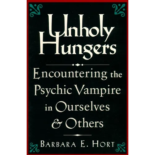 Unholy Hungers: Encountering the Psychic Vampire in Ourselves and Others - Paperback