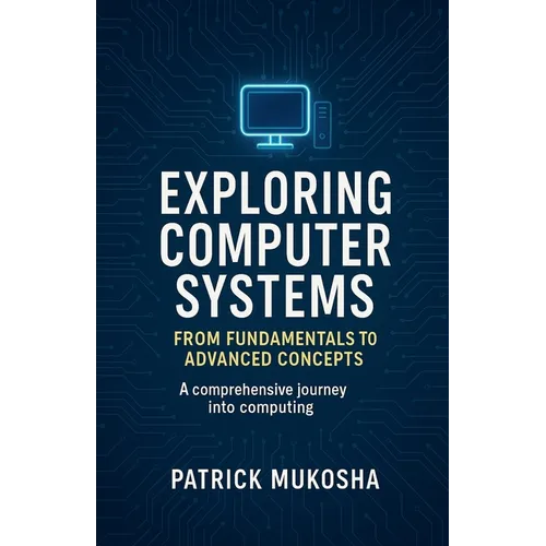 "Exploring Computer Systems: From Fundamentals to Advanced Concepts" - Paperback