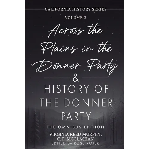 Across the Plains in the Donner Party & History of the Donner Party Omnibus Edition, Annotated: California's Darkest Winter: True Stories of Hope, Des - Paperback