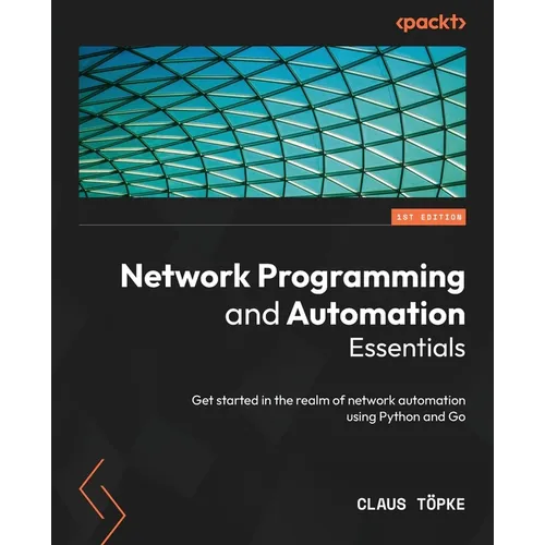 Network Programming and Automation Essentials: Get started in the realm of network automation using Python and Go - Paperback