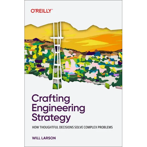 Crafting Engineering Strategy: How Thoughtful Decisions Solve Complex Problems - Paperback