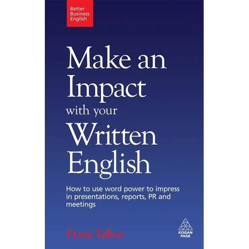 Make an Impact with Your Written English: How to Use Word Power to Impress in Presentations, Reports, PR and Meetings - Paperback
