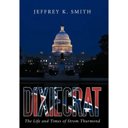 Dixiecrat: The Life and Times of Strom Thurmond - Hardcover