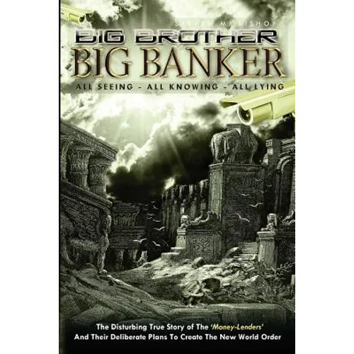 Big Brother Big Banker: The Disturbing True Story of The Money Lenders and Their Deliberate Plans To Create The New World Order - Paperback