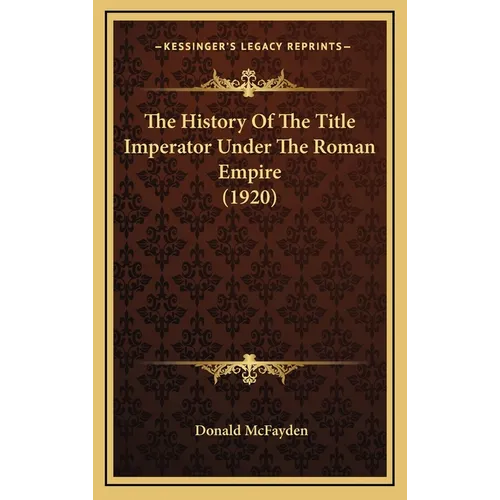 The History Of The Title Imperator Under The Roman Empire (1920) - Hardcover