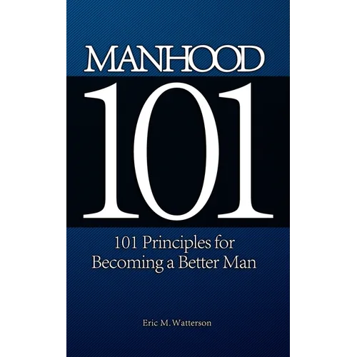 Manhood 101: 101 Principles for Becoming a Better Man - Paperback