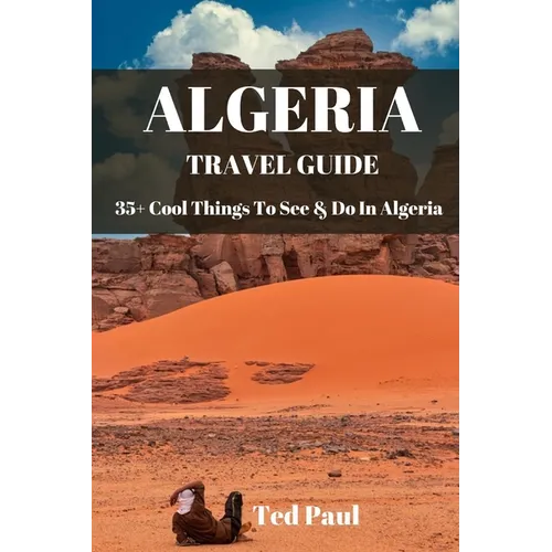 Travel Guide Algeria 2023: 35+ Cool Things To See & Do In Algeria - Paperback