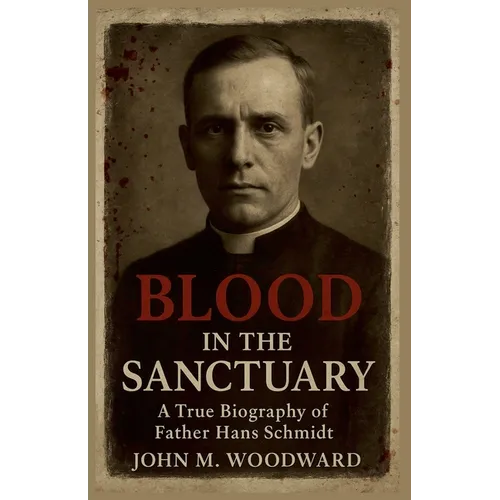Blood in the Sanctuary: A True Biography of Father Hans Schmidt - Paperback