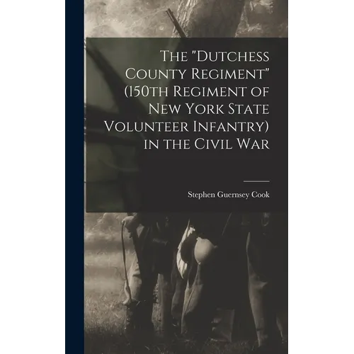 The "Dutchess County Regiment" (150th Regiment of New York State Volunteer Infantry) in the Civil War - Hardcover