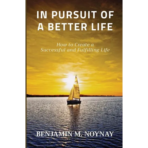 In Pursuit of a Better Life: How to Create a Successful and Fulfilling Life - Paperback
