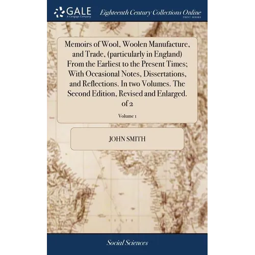 Memoirs of Wool, Woolen Manufacture, and Trade, (particularly in England) From the Earliest to the Present Times; With Occasional Notes, Dissertations - Hardcover